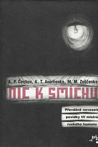 149470. Čechov, Anton Pavlovič / Averčenko, Arkadij Timofejevič / Zoščenko, Michail Michajlovič – Nic k smíchu, Převážně neveselé povídky tří mistrů ruského humoru