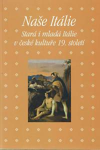 48335. Naše Itálie : stará i mladá Itálie v české kultuře 19. století, Sborník příspěvků z 31. ročníku sympozia k problematice 19. století, Plzeň, 24.-26. února 2011