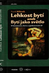 150244. Wilczek, Frank – Lehkost bytí aneb Bytí jako světlo, O hmotnosti, éteru a sjednocování sil