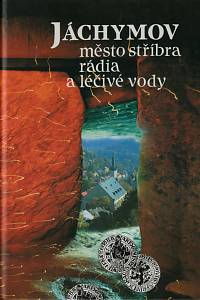 150913. Hornátová, Hana / Ježek, Oldřich / Fiedler, Petr / Borši, Jan – Jáchymov, město stříbra, rádia a léčivé vody