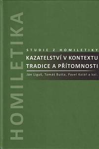 74875. Liguš, Ján / Butta, Tomáš / Kolář, Pavel – Homiletika, Kazatelství v kontextu tradice a přítomnosti, Studie z homiletiky