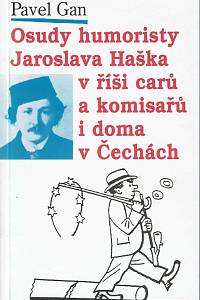 152005. Gan, Pavel – Osudy humoristy Jaroslava Haška v říši carů a komisařů i doma v Čechách, Román - koláž s kresbami Josefa Lady a dobovými fotografiemi