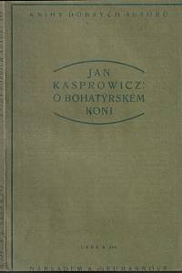 152951. Kasprowicz, Jan – O bohatýrském koni a hroutícím se domu