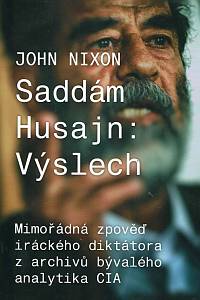 152046. Nixon, John – Saddám Husajn: Výslech, Mimořádná zpověď iráckého diktátora z archivů bývalého analytika CIA