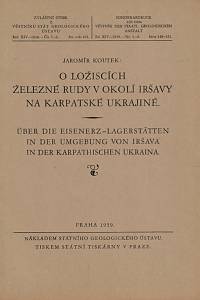 152431. Koutek, Jaromír – O ložiscích železné rudy v okolí Iršavy na Karpatské Ukrajině = Über die Eisenerz-Lagerstätten in der Umgebung von Iršava in der karpathischen Ukraina