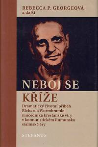 152475. Georgeová, Rebecca P. / DeBenedittis, Abby / Wall, Keith / Lee, Nick / Stevenson, Rachael / Lonas, Jennifer / Fenstermaker, Kayla / ad. – Neboj se kříže, Dramatický životní příběh Richarda Wurmbranda, mučedníka křesťanské víry v komunistickém Rumunsku stalinské éry