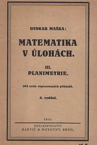 153042. Maška, Otokar – Matematika v úlohách. III. díl, Planimetrie : 364 zcela vypracovaných příkladů