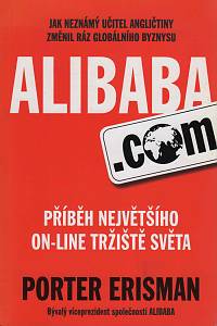 79601. Erisman, Porter – Alibaba.com, Příběh největšího on-line tržistě světa, Jak neznámý učitel angličtiny změnil ráz globálního byznysu