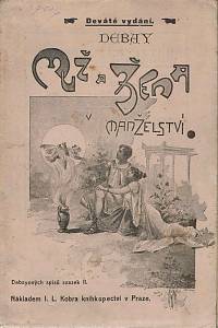 152519. Debay, Auguste – Muž a žena v manželství, Přírodopis a lékařské dějiny manželů v nejzvláštnějších podrobnostech. Nová theorie o určení pohlaví při plození, neschopnost, neplodnost, nedokonalosti částí pohlavních a prostředky proti tomu.