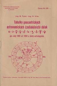 153130. Vrla, H. [= Hrbáček, Vrla, Ladislav] / Tichý, B. – Tabulky geocentrických astronomických (zodiakálních) délek pro roky 1901 až 1950 a účely astrologické