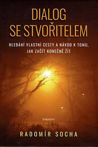 152692. Socha, Radomír – Dialog se Stvořitelem, Hledání vlastní cesty a návod k tomu, jak začít konečně žít