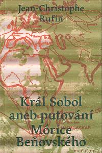 153710. Rufin, Jean-Christophe – Král Sobol aneb putování Mórice Beňovského