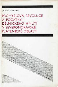 153480. Dohnal, Miloň – Průmyslová revoluce a počátky dělnického hnutí v severomoravské plátenické oblasti