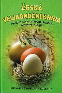 153487. Zindelová, Michaela – Česká velikonoční kniha, Obyčeje, zvyky, výzdoba, recepty a mnoho dalšího