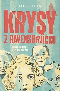 152053. Elloryová, Anna – Krysy z Ravensbrücku, Z kruté minulosti čerpá sílu a odvahu