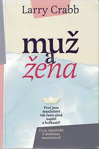 154408. Crabb, Larry – Muž a žena, Proč jsou manželství tak často plná napětí a hořkosti? Co je zapotřebí k dobrému manželství?