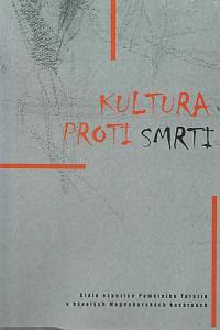 6199. Blodig, Vojtěch / Kotouč, Kurt Jiří / Křížková, Marie Rút / Kuna, Milan / Munk, Jan / Pařík, Arno / Šormová, Eva / Václavek, Ludvík – Kultura proti smrti. Stálé expozice Památníku Terezín v bývalých Magdeburských kasárnách