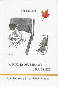 153979. Traxler, Jiří – Já nic, já muzikant ... na penzi, Literární etudy jazzového mohykána