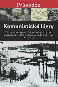 154515. Padevět, Jiří – Komunistické lágry : tábory nucené práce, nápravně pracovní tábory, pracovní útvary vězňů a internační místa duchovních 1948-1962