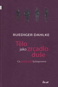 71225. Dahlke, Ruediger – Tělo jako zrcadlo duše, Co prozradí fyziognomie