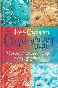 154201. Casanova, Petr – Čtyři prány štěstí, Umění každodenní radosti v době zrychlené (podpis)