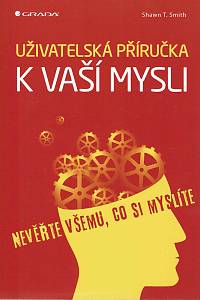 154217. Smith, Shawn T. – Uživatelská příručka k vaší mysli, Nevěřte všemu, co si myslíte