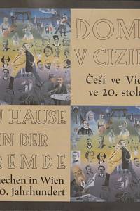 70536. Doma v cizině : Češi ve Vídni ve 20. století = Zu Hause in der Fremde : Tschechen in Wien im 20. Jahrhundert