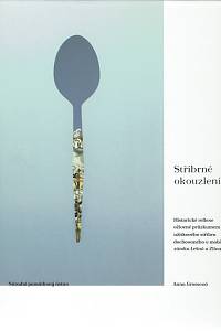 155018. Grossová, Anna – Stříbrné okouzlení : historické reflexe oživené průzkumem užitkového stříbra dochovaného v mobiliáři zámku Lešná u Zlína