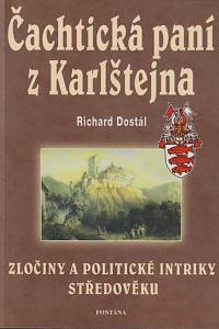 155166. Dostál, Richard – Čachtická paní z Karlštejna, Zločiny a politické intriky středověku