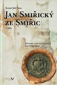 47132. Jukl, Jakub Jiří – Jan Smiřický ze Smiřic († 1453), Vzestup a pád zakladatele slavného rodu