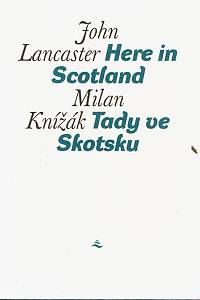 155203. Lancaster, John / Knížák, Milan – Here in Scotland = Tady ve Skotsku