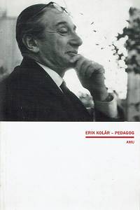 155237. Erik Kolár - pedagog, Sborník ze sympozia pořádaného k 200. výročí narození (1906) a 30. výročí úmrtí (1976) významného pedagoga AMU