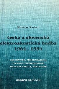 155274. Kaduch, Miroslav – Česká a slovenská elektroakustická hudba 1964-1994, Skladatelé, programátoři, technici, muzikologové, hudební kritici, publicisté, Osobní slovník