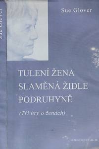 155544. Glover, Sue – Tulení žena ; Slaměná židle ; Podruhyně : tři hry o ženách