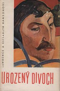 3304. Hansonovi, Lawrence a Elisabeth – Urozený Divoch - Život Paula Gauguina