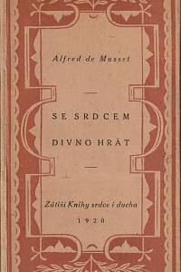 156114. Musset, Alfred de – Se srdcem divno hrát : hra o třech dějstvích