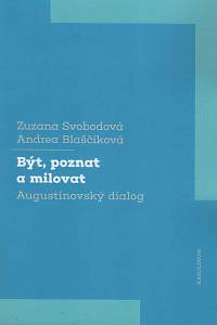 156804. Svobodová, Zuzana / Blaščíková, Andrea – Být, poznat a milovat. Augustinovský dialog