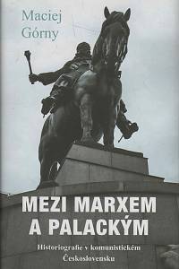 156808. Górny, Maciej – Mezi Marxem a Palackým, Historiografie v komunistickém Československu