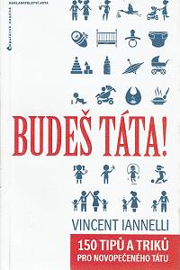 156203. Iannelli, Vincent – Budeš táta! 150 tipů a triků pro novopečeného tátu