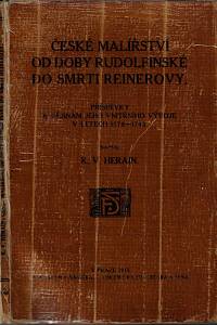 156399. Herain, Karel Vladimír – České malířství od doby rudolfinské do smrti Reinerovy : příspěvek k dějinám jeho vnitřního vývoje v letech 1576-1743