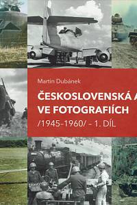 156231. Dubánek, Martin – Československá armáda ve fotografiích /1945-1960/ - 1. díl