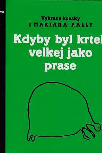 Palla, Marian – Kdyby byl krtek velkej jako prase ; Jak zalichotit tlusté ženě : vybrané kousky z Mariana Pally