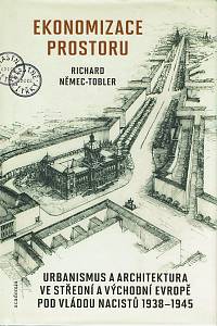 156308. Němec-Tobler, Richard – Ekonomizace prostoru, Urbanismus a architektura ve střední a východní Evropě pod vládou nacistů 1938-1945