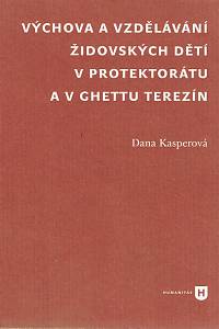 156316. Kasperová, Dana – Výchova a vzdělávání židovských dětí v protektorátu a v ghettu Terezín