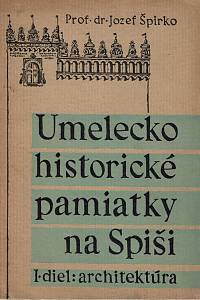 157038. Špirko, Jozef – Umelecko-historické pamiatky na Spiši. I. diel, Architektúra