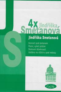 Smetanová, Jindřiška – 4x Jindřiška Smetanová: Koncert pod platanem ; Pozor, vyletí ptáček ; Domovní důvěrnosti ; Usttláno na růžích a pod nebesy