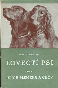 157092. Houska, František – Lovečtí psi, Kniha I. Jejich plemena a chov ; Kniha II. Vedení a výcvik