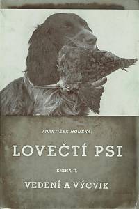 Houska, František – Lovečtí psi, Kniha I. Jejich plemena a chov ; Kniha II. Vedení a výcvik