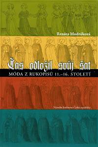 44669. Modráková, Renáta – Čas odložil svůj šat, Móda z rukopisů 11.-16. století