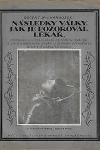 156619. Hanousek, Julius – Následky války, jak je pozoroval lékař : fotografie a vypsání osudů nejtěžších invalitů : ze zápisků odborného lékaře s úvahami význačných myslitelů a básníků o válce